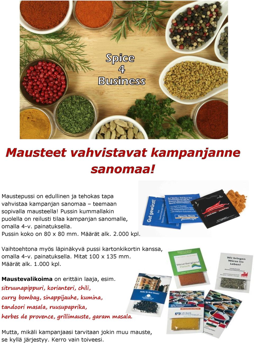 Vaihtoehtona myös läpinäkyvä pussi kartonkikortin kanssa, omalla 4-v. painatuksella. Mitat 100 x 135 mm. Määrät alk. 1.000 kpl.