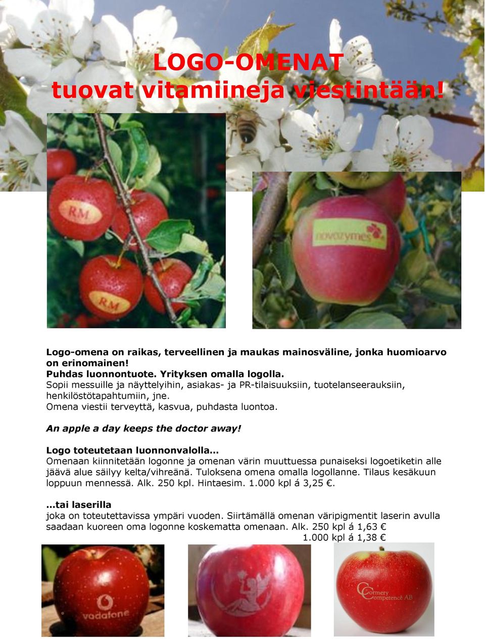 Logo toteutetaan luonnonvalolla Omenaan kiinnitetään logonne ja omenan värin muuttuessa punaiseksi logoetiketin alle jäävä alue säilyy kelta/vihreänä. Tuloksena omena omalla logollanne.
