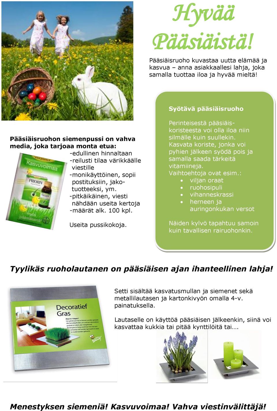 jakotuotteeksi, ym. -pitkäikäinen, viesti nähdään useita kertoja -määrät alk. 100 kpl. Useita pussikokoja. Perinteisestä pääsiäiskoristeesta voi olla iloa niin silmälle kuin suullekin.