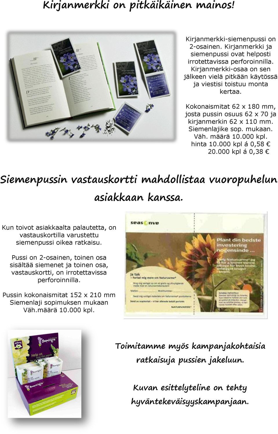 Väh. määrä 10.000 kpl. hinta 10.000 kpl á 0,58 20.000 kpl á 0,38 Siemenpussin vastauskortti mahdollistaa vuoropuhelun asiakkaan kanssa.