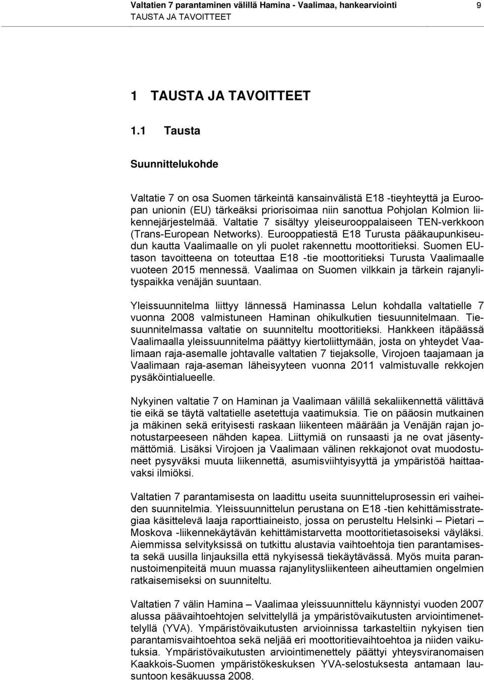 Valtatie 7 sisältyy yleiseurooppalaiseen TEN-verkkoon (Trans-European Networks). Eurooppatiestä E18 Turusta pääkaupunkiseudun kautta Vaalimaalle on yli puolet rakennettu moottoritieksi.