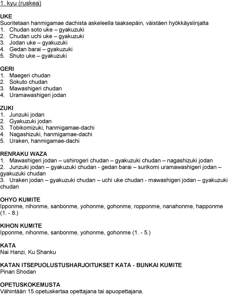 Tobikomizuki, hanmigamae-dachi 4. Nagashizuki, hanmigamae-dachi 5. Uraken, hanmigamae-dachi RENRAKU WAZA 1. Mawashigeri jodan ushirogeri chudan gyakuzuki chudan nagashizuki jodan 2.