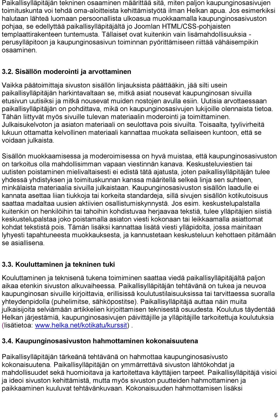 tuntemusta. Tällaiset ovat kuitenkin vain lisämahdollisuuksia - perusylläpitoon ja kaupunginosasivun toiminnan pyörittämiseen riittää vähäisempikin osaaminen. 3.2.