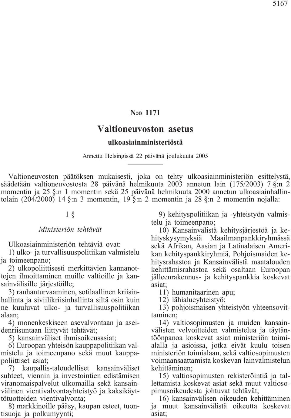 momentin, 19 :n 2 momentin ja 28 :n 2 momentin nojalla: 1 Ministeriön tehtävät Ulkoasiainministeriön tehtäviä ovat: 1) ulko- ja turvallisuuspolitiikan valmistelu ja toimeenpano; 2) ulkopoliittisesti