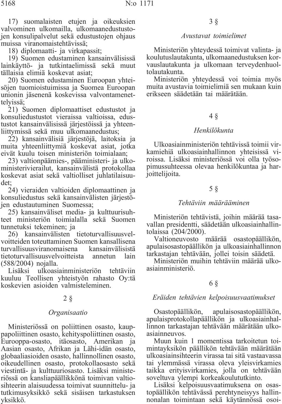unionin jäsenenä koskevissa valvontamenettelyissä; 21) Suomen diplomaattiset edustustot ja konsuliedustustot vieraissa valtioissa, edustustot kansainvälisissä järjestöissä ja yhteenliittymissä sekä