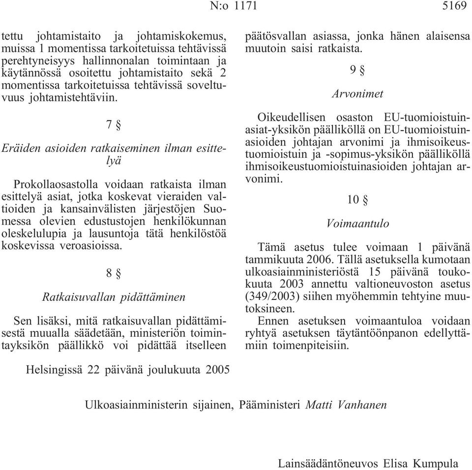 7 Eräiden asioiden ratkaiseminen ilman esittelyä Prokollaosastolla voidaan ratkaista ilman esittelyä asiat, jotka koskevat vieraiden valtioiden ja kansainvälisten järjestöjen Suomessa olevien