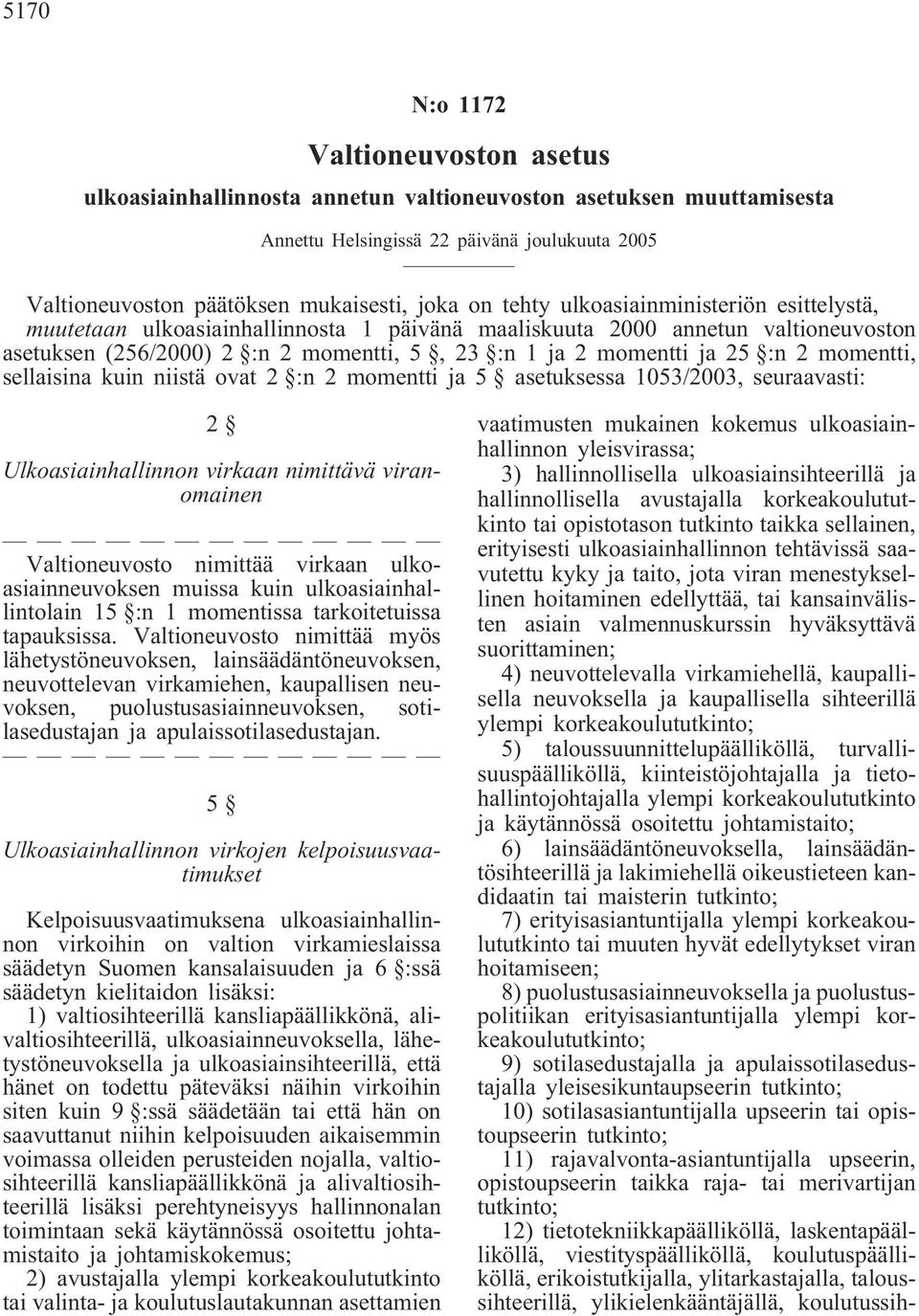 momentti, sellaisina kuin niistä ovat 2 :n 2 momentti ja 5 asetuksessa 1053/2003, seuraavasti: 2 Ulkoasiainhallinnon virkaan nimittävä viranomainen Valtioneuvosto nimittää virkaan ulkoasiainneuvoksen