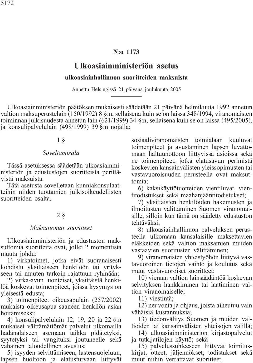 laissa (495/2005), ja konsulipalvelulain (498/1999) 39 :n nojalla: 1 Soveltamisala Tässä asetuksessa säädetään ulkoasiainministeriön ja edustustojen suoritteista perittävistä maksuista.