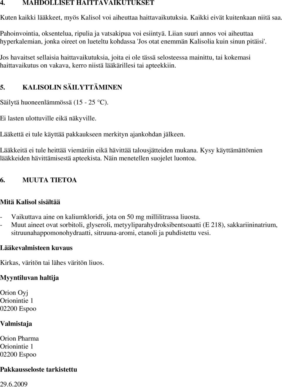 Jos havaitset sellaisia haittavaikutuksia, joita ei ole tässä selosteessa mainittu, tai kokemasi haittavaikutus on vakava, kerro niistä lääkärillesi tai apteekkiin. 5.