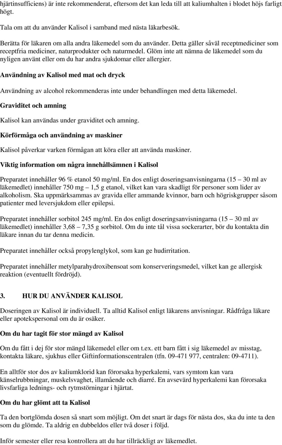 Glöm inte att nämna de läkemedel som du nyligen använt eller om du har andra sjukdomar eller allergier.