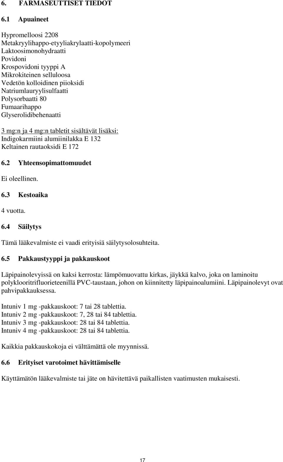 Natriumlauryylisulfaatti Polysorbaatti 80 Fumaarihappo Glyserolidibehenaatti 3 mg:n ja 4 mg:n tabletit sisältävät lisäksi: Indigokarmiini alumiinilakka E 132 Keltainen rautaoksidi E 172 6.