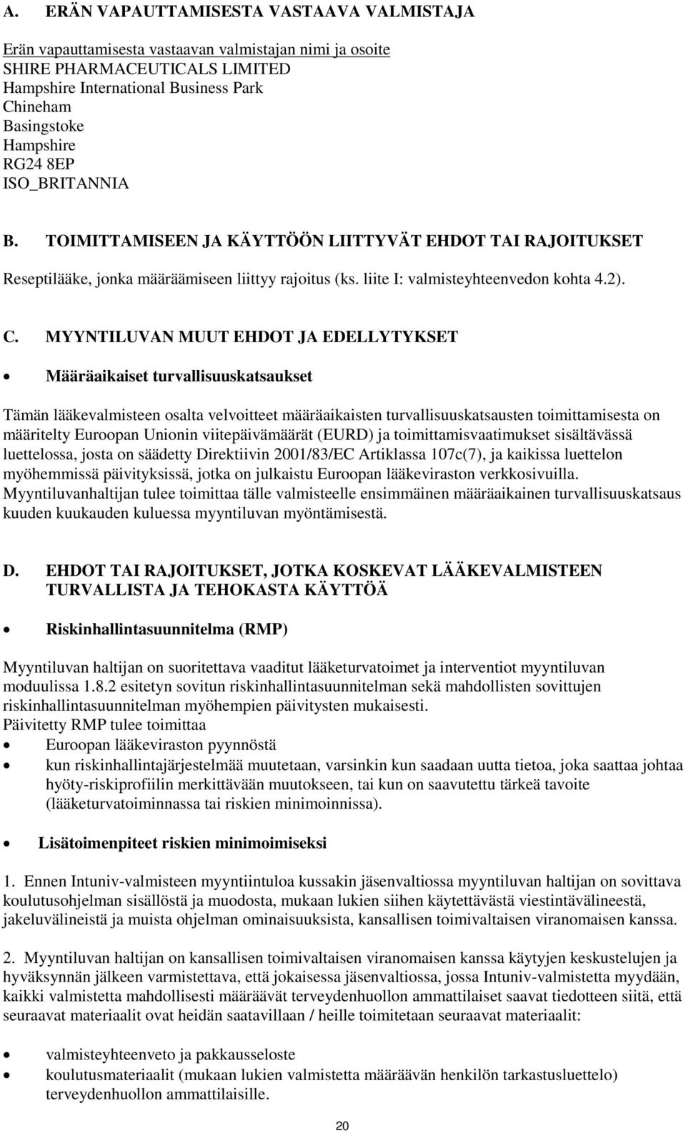 MYYNTILUVAN MUUT EHDOT JA EDELLYTYKSET Määräaikaiset turvallisuuskatsaukset Tämän lääkevalmisteen osalta velvoitteet määräaikaisten turvallisuuskatsausten toimittamisesta on määritelty Euroopan