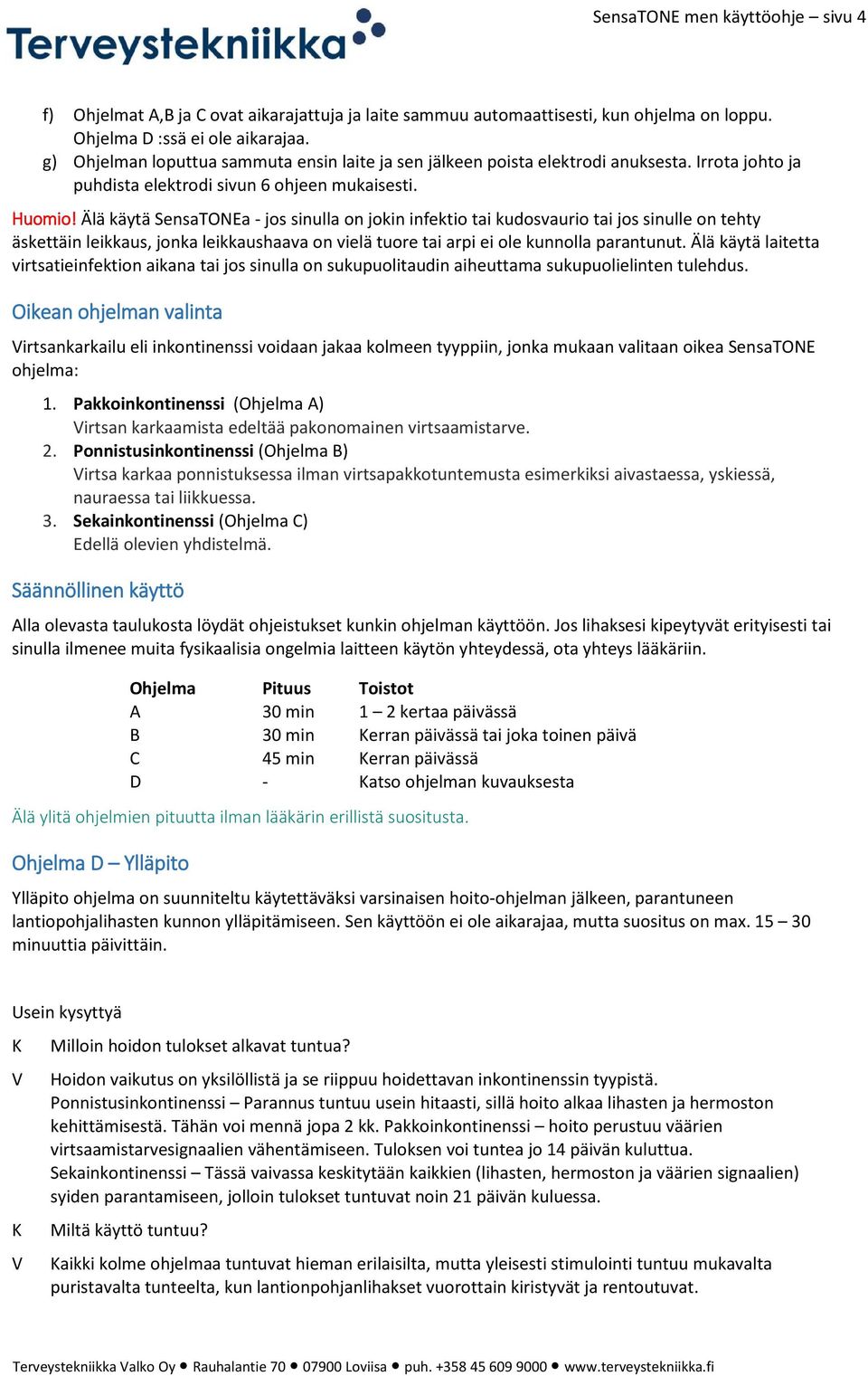 Älä käytä SensaTONEa - jos sinulla on jokin infektio tai kudosvaurio tai jos sinulle on tehty äskettäin leikkaus, jonka leikkaushaava on vielä tuore tai arpi ei ole kunnolla parantunut.