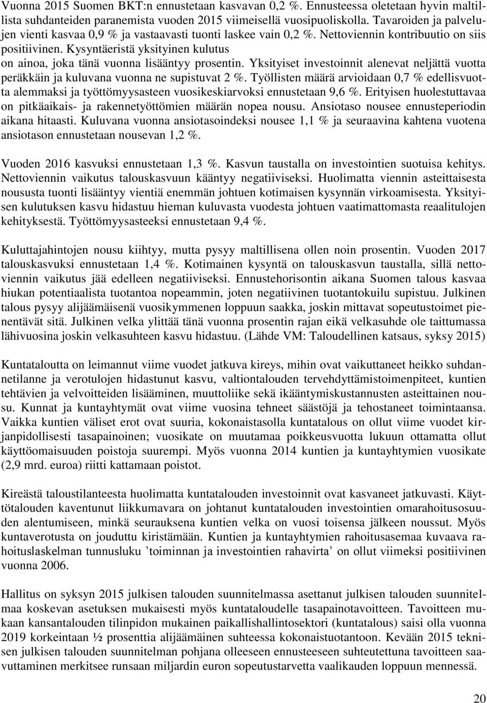 Kysyntäeristä yksityinen kulutus on ainoa, joka tänä vuonna lisääntyy prosentin. Yksityiset investoinnit alenevat neljättä vuotta peräkkäin ja kuluvana vuonna ne supistuvat 2 %.