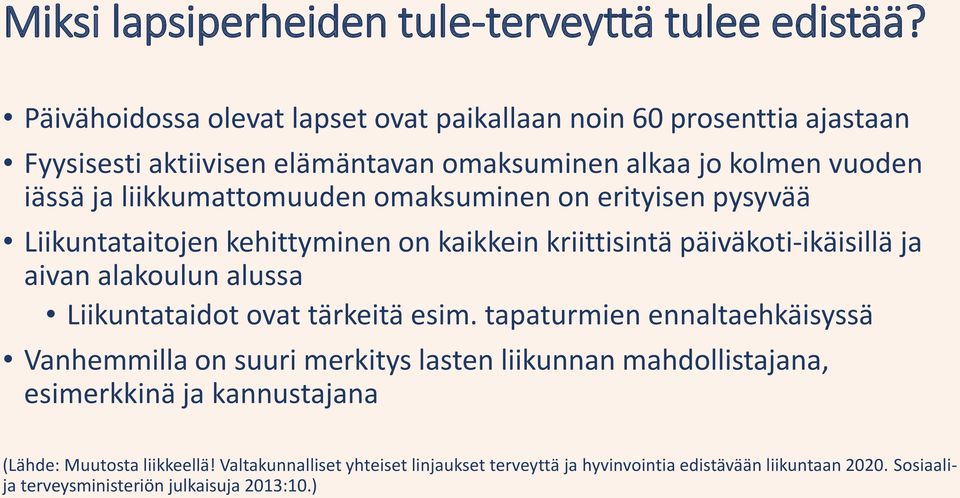 omaksuminen on erityisen pysyvää Liikuntataitojen kehittyminen on kaikkein kriittisintä päiväkoti-ikäisillä ja aivan alakoulun alussa Liikuntataidot ovat tärkeitä esim.