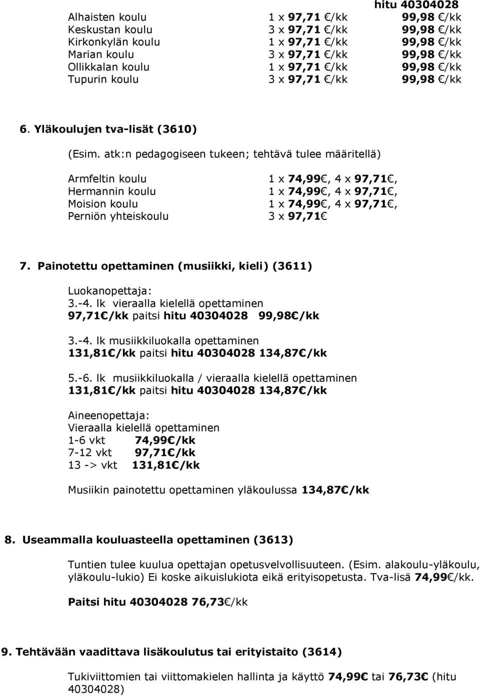 atk:n pedagogiseen tukeen; tehtävä tulee määritellä) Armfeltin koulu 1 x 74,99, 4 x 97,71, Hermannin koulu 1 x 74,99, 4 x 97,71, Moision koulu 1 x 74,99, 4 x 97,71, Perniön yhteiskoulu 3 x 97,71 7.