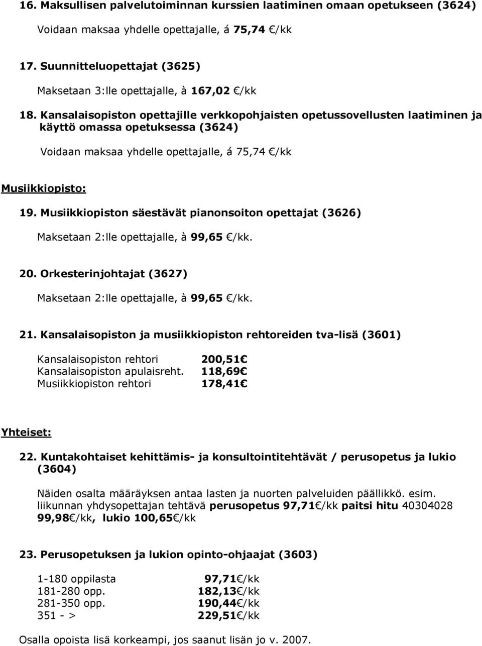 Kansalaisopiston opettajille verkkopohjaisten opetussovellusten laatiminen ja käyttö omassa opetuksessa (3624) Voidaan maksaa yhdelle opettajalle, á 75,74 /kk Musiikkiopisto: 19.