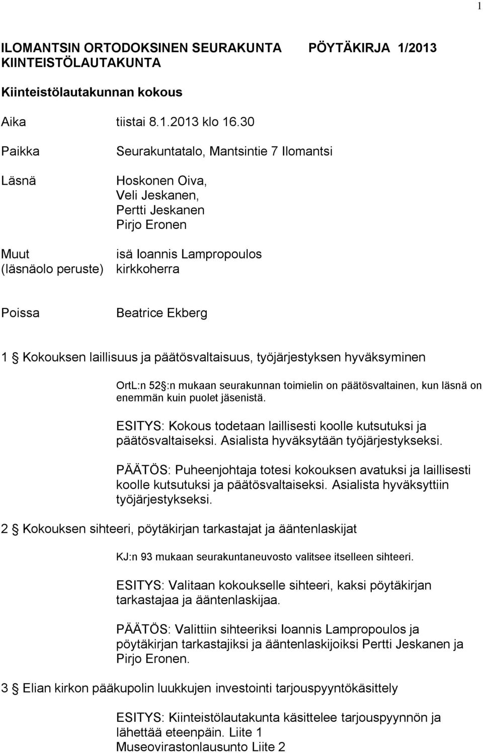 Kokouksen laillisuus ja päätösvaltaisuus, työjärjestyksen hyväksyminen OrtL:n 52 :n mukaan seurakunnan toimielin on päätösvaltainen, kun läsnä on enemmän kuin puolet jäsenistä.