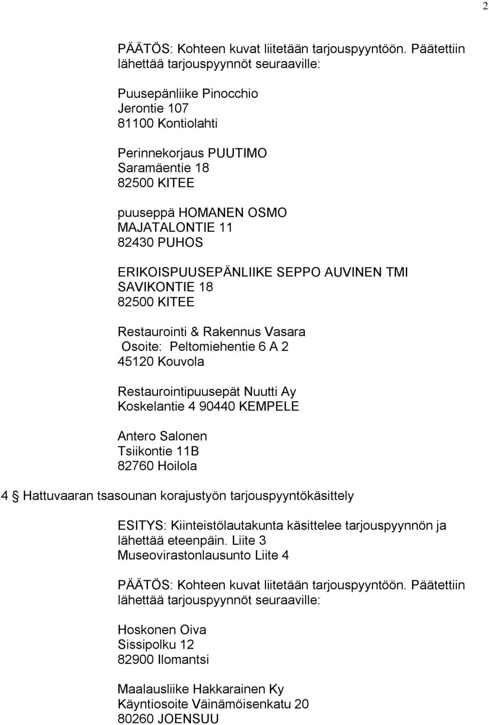 PUHOS ERIKOISPUUSEPÄNLIIKE SEPPO AUVINEN TMI SAVIKONTIE 18 82500 KITEE Restaurointi & Rakennus Vasara Osoite: Peltomiehentie 6 A 2 45120 Kouvola Restaurointipuusepät Nuutti Ay Koskelantie 4 90440