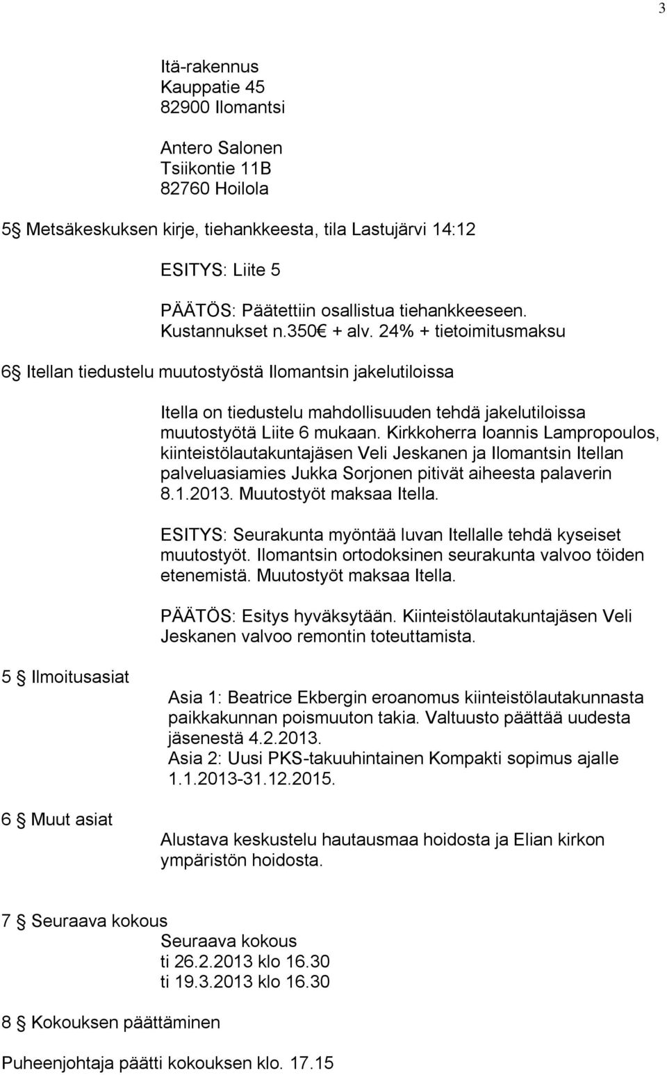 24% + tietoimitusmaksu 6 Itellan tiedustelu muutostyöstä Ilomantsin jakelutiloissa Itella on tiedustelu mahdollisuuden tehdä jakelutiloissa muutostyötä Liite 6 mukaan.