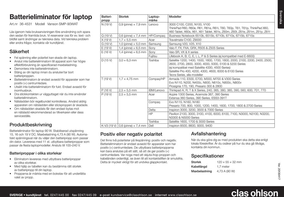 Anslut inte batterieliminatorn till apparat som har högre effektförbrukning än specificerad maxbelastning. Demontera inte batterieliminatorn.