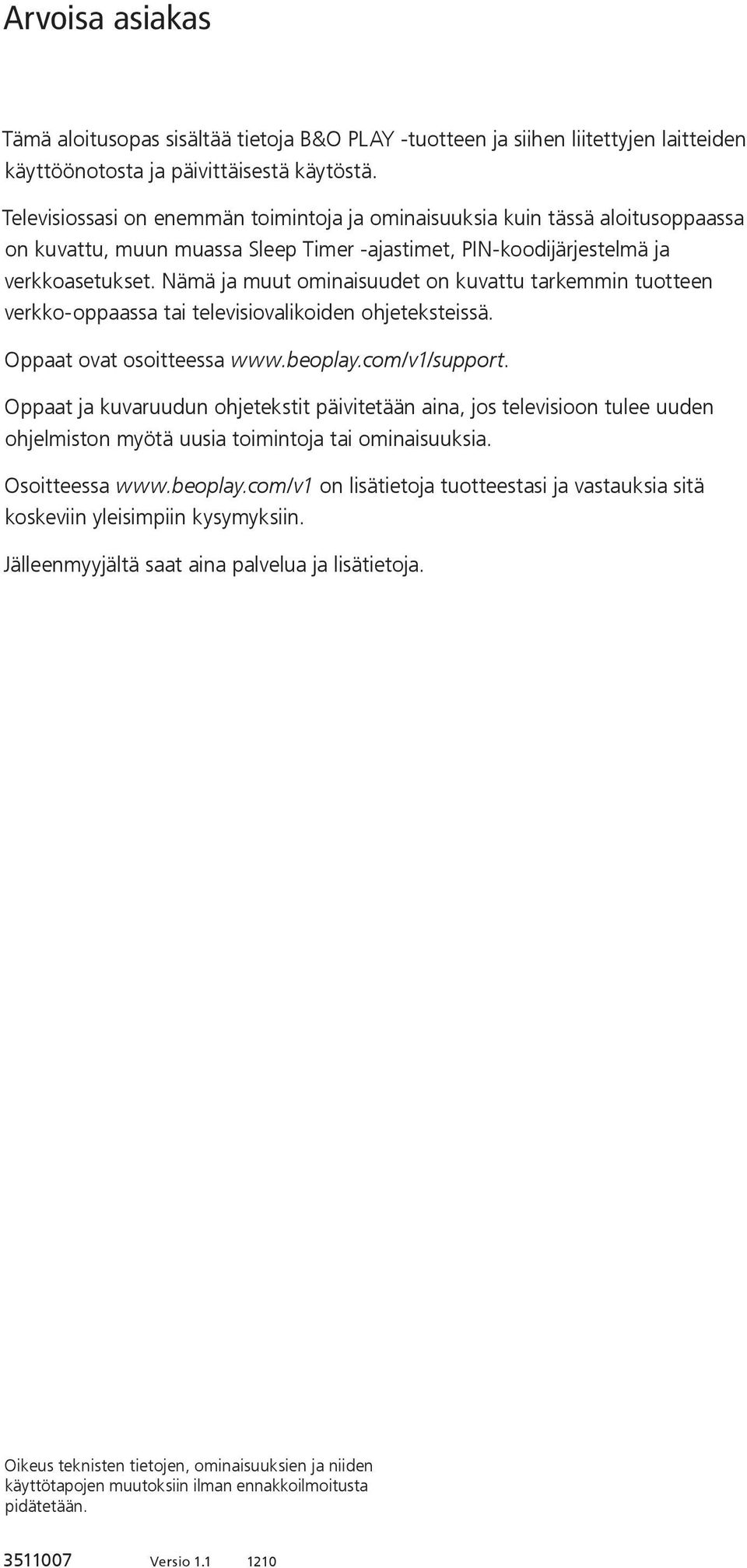 Nämä ja muut ominaisuudet on kuvattu tarkemmin tuotteen verkko-oppaassa tai televisiovalikoiden ohjeteksteissä. Oppaat ovat osoitteessa www.beoplay.com/v1/support.