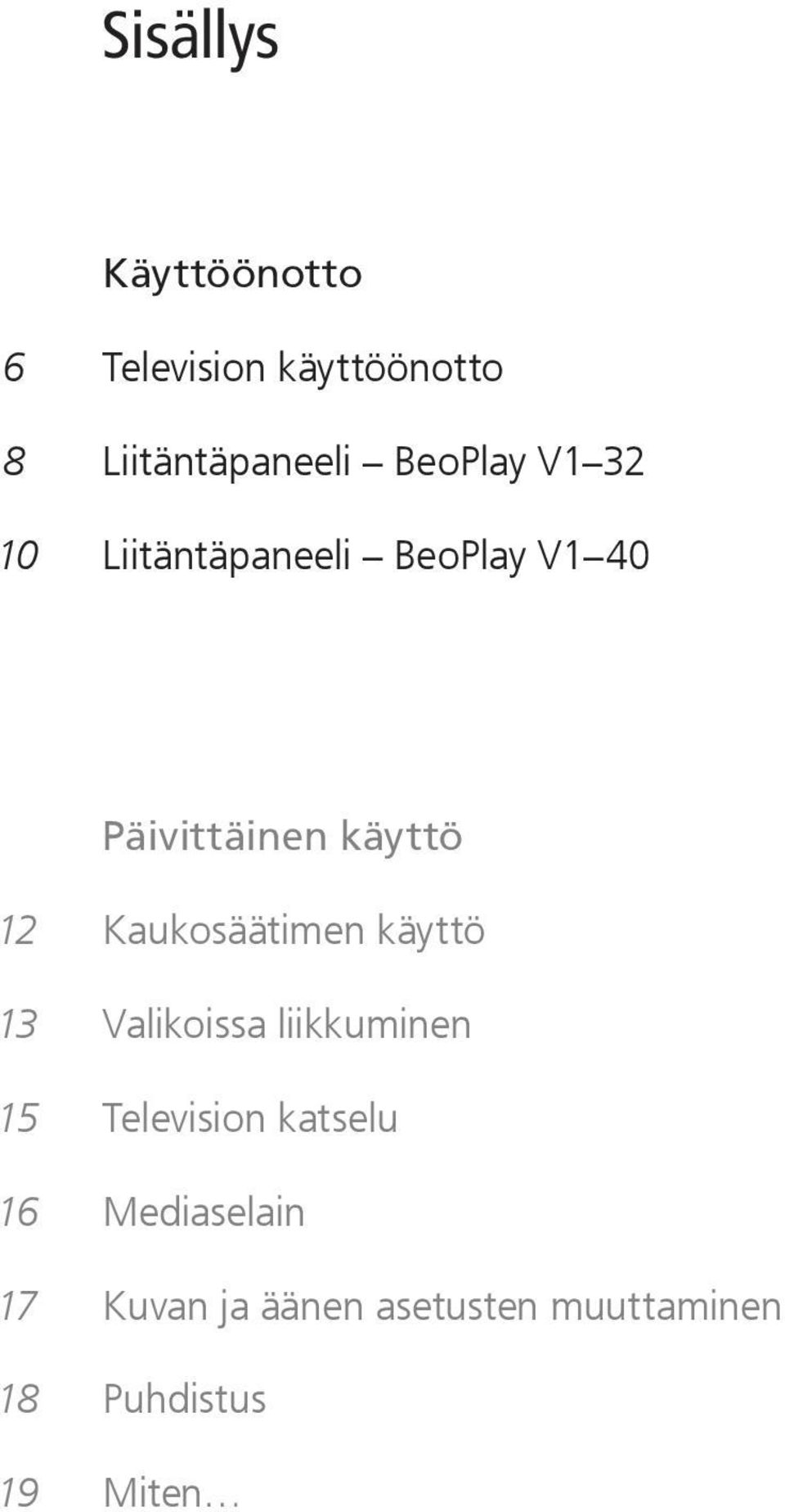 Kaukosäätimen käyttö 13 Valikoissa liikkuminen 15 Television katselu