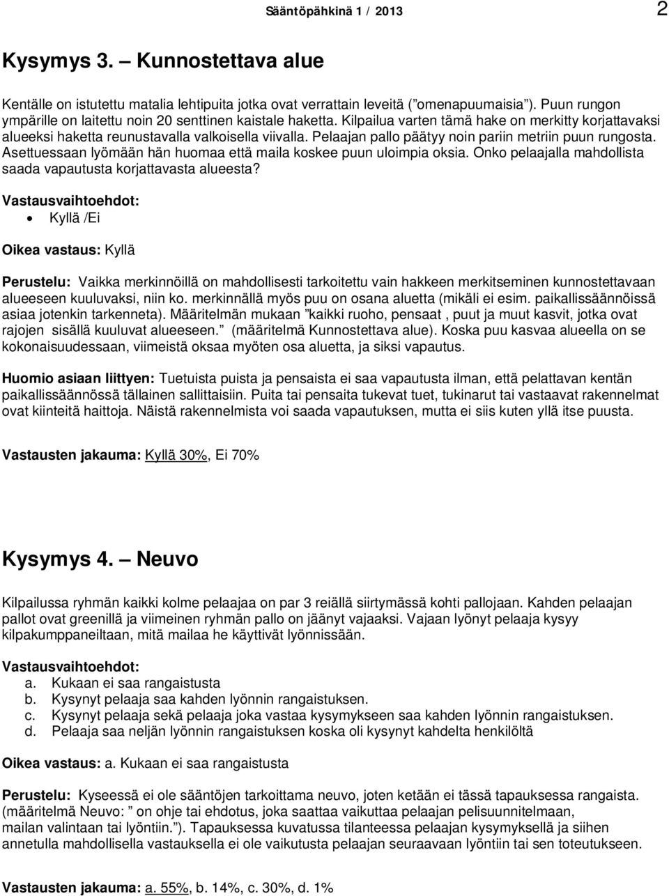 Pelaajan pallo päätyy noin pariin metriin puun rungosta. Asettuessaan lyömään hän huomaa että maila koskee puun uloimpia oksia. Onko pelaajalla mahdollista saada vapautusta korjattavasta alueesta?