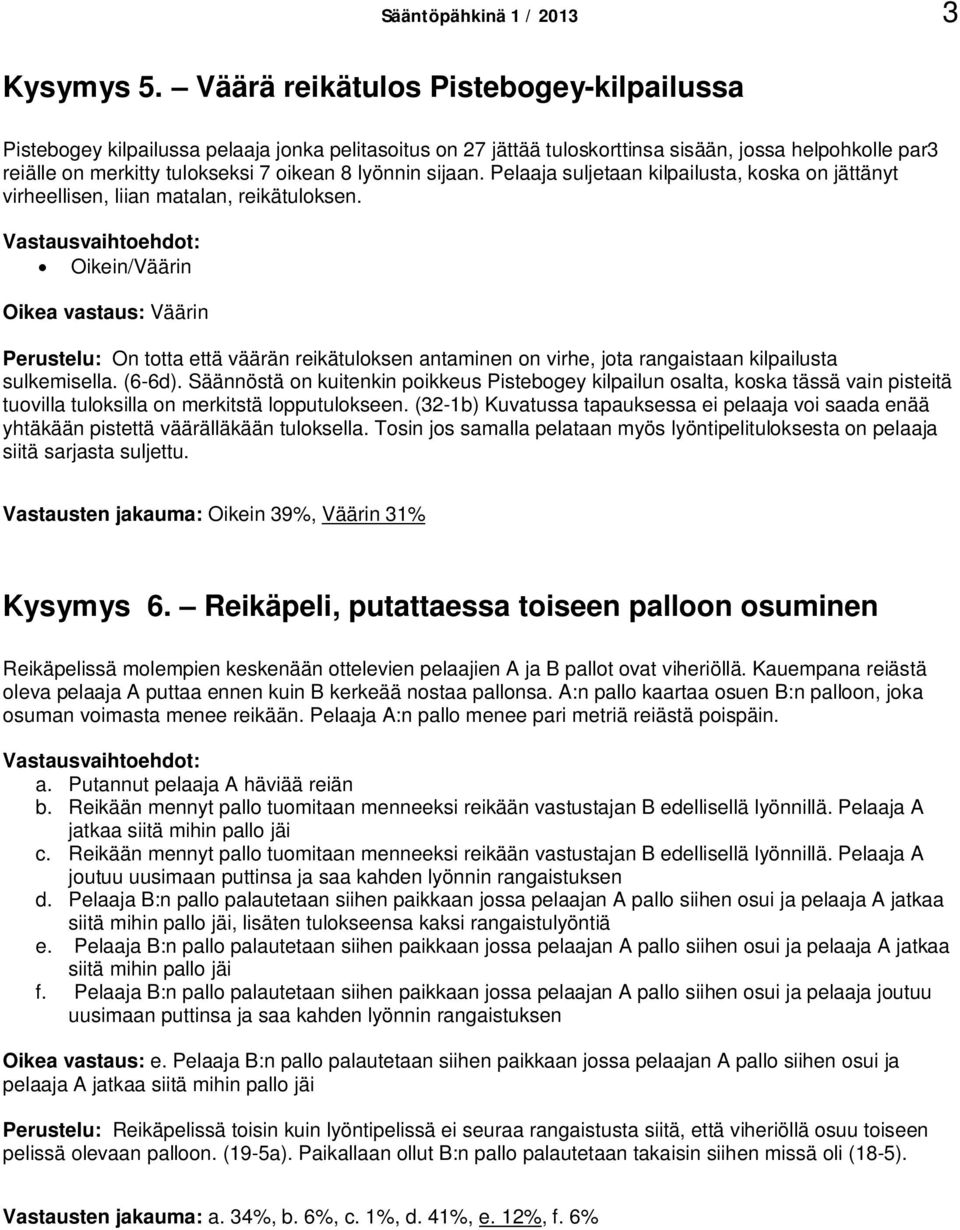 sijaan. Pelaaja suljetaan kilpailusta, koska on jättänyt virheellisen, liian matalan, reikätuloksen.