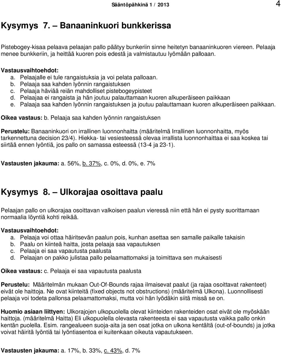 Pelaaja häviää reiän mahdolliset pistebogeypisteet d. Pelaajaa ei rangaista ja hän joutuu palauttamaan kuoren alkuperäiseen paikkaan e.