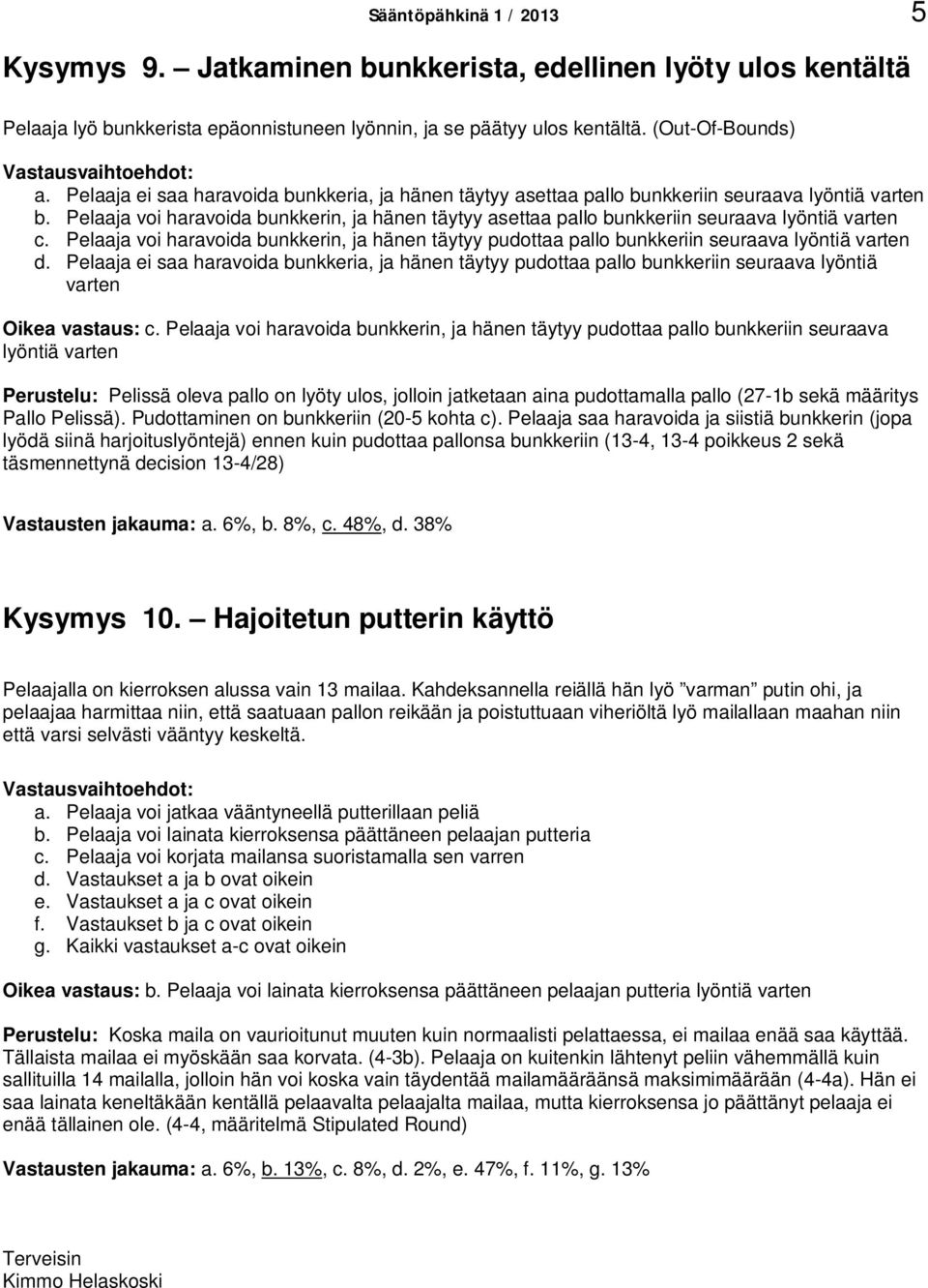 Pelaaja voi haravoida bunkkerin, ja hänen täytyy asettaa pallo bunkkeriin seuraava lyöntiä varten c.