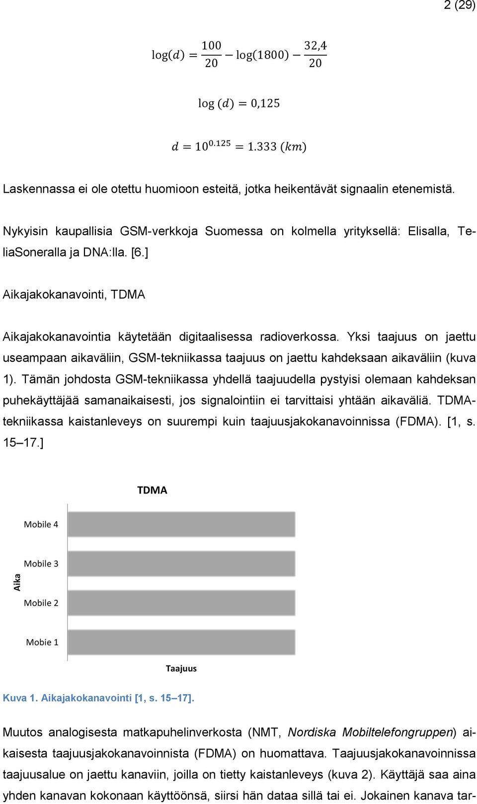 Tämän johdosta GSM-tekniikassa yhdellä taajuudella pystyisi olemaan kahdeksan puhekäyttäjää samanaikaisesti, jos signalointiin ei tarvittaisi yhtään aikaväliä.