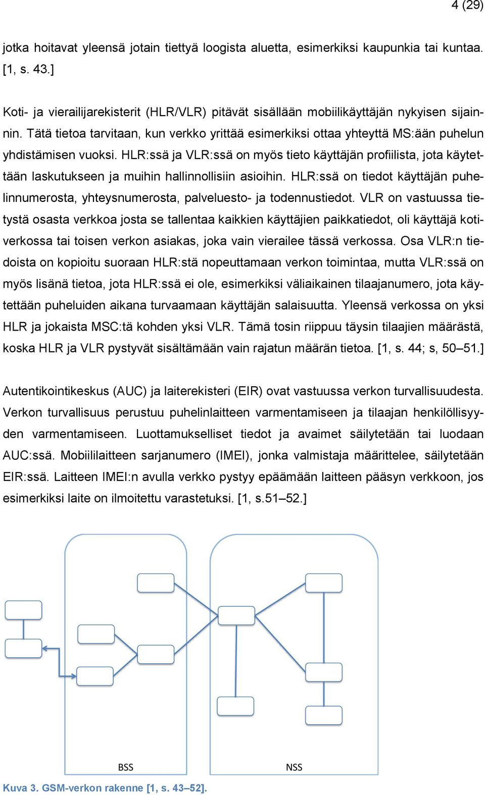 Tätä tietoa tarvitaan, kun verkko yrittää esimerkiksi ottaa yhteyttä MS:ään puhelun yhdistämisen vuoksi.