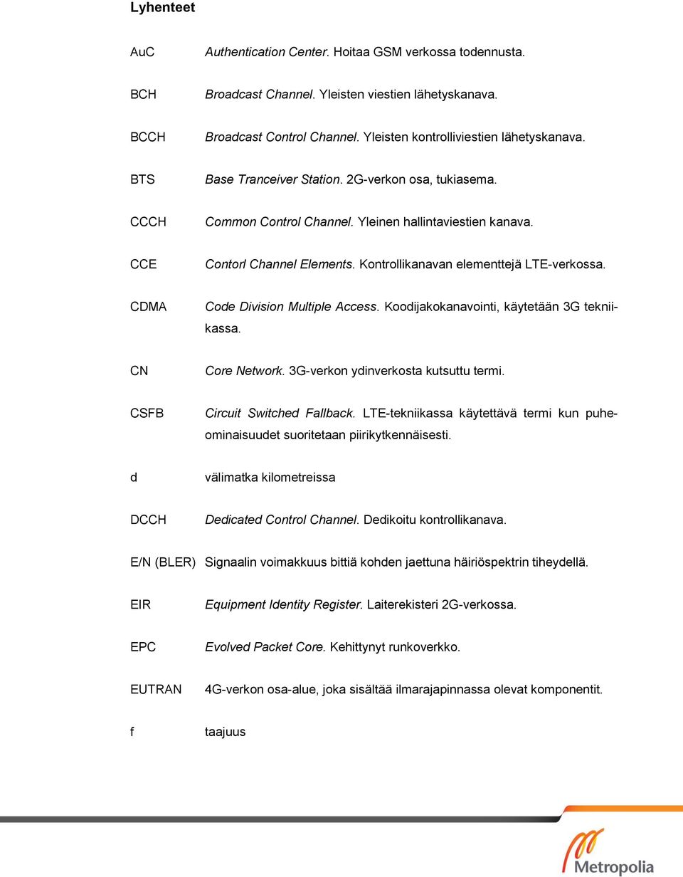 CDMA Code Division Multiple Access. Koodijakokanavointi, käytetään 3G tekniikassa. CN Core Network. 3G-verkon ydinverkosta kutsuttu termi. CSFB Circuit Switched Fallback.