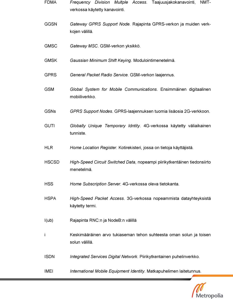 Ensimmäinen digitaalinen mobiiliverkko. GSNs GPRS Support Nodes. GPRS-laajennuksen tuomia lisäosia 2G-verkkoon. GUTI Globally Unique Temporary Idntity. 4G-verkossa käytetty väliaikainen tunniste.