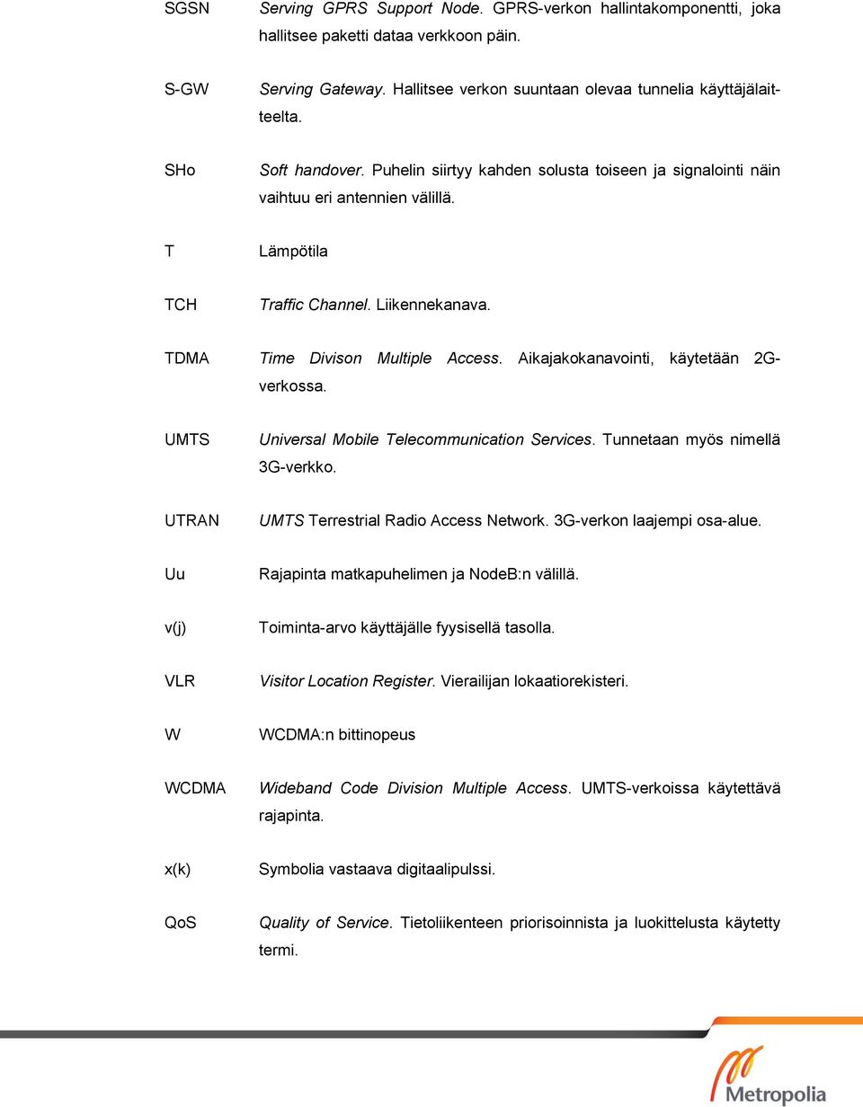 Aikajakokanavointi, käytetään 2Gverkossa. UMTS Universal Mobile Telecommunication Services. Tunnetaan myös nimellä 3G-verkko. UTRAN UMTS Terrestrial Radio Access Network. 3G-verkon laajempi osa-alue.