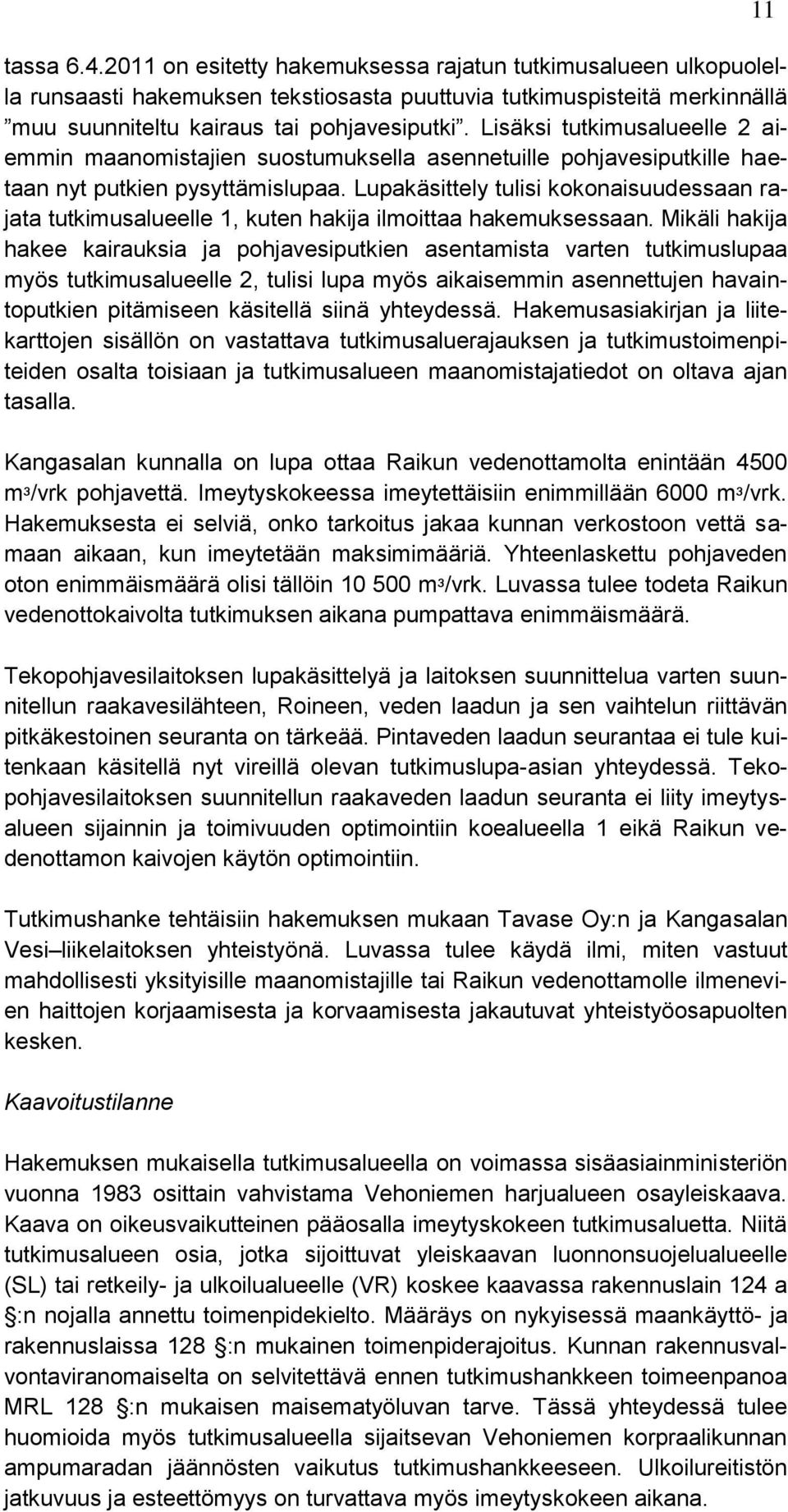 Lupakäsittely tulisi kokonaisuudessaan rajata tutkimusalueelle 1, kuten hakija ilmoittaa hakemuksessaan.