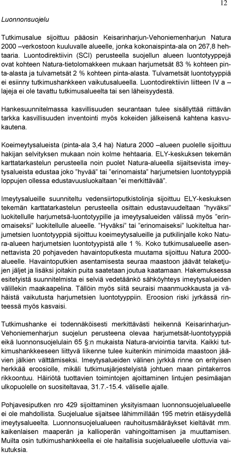 Tulvametsät luontotyyppiä ei esiinny tutkimushankkeen vaikutusalueella. Luontodirektiivin liitteen IV a lajeja ei ole tavattu tutkimusalueelta tai sen läheisyydestä.