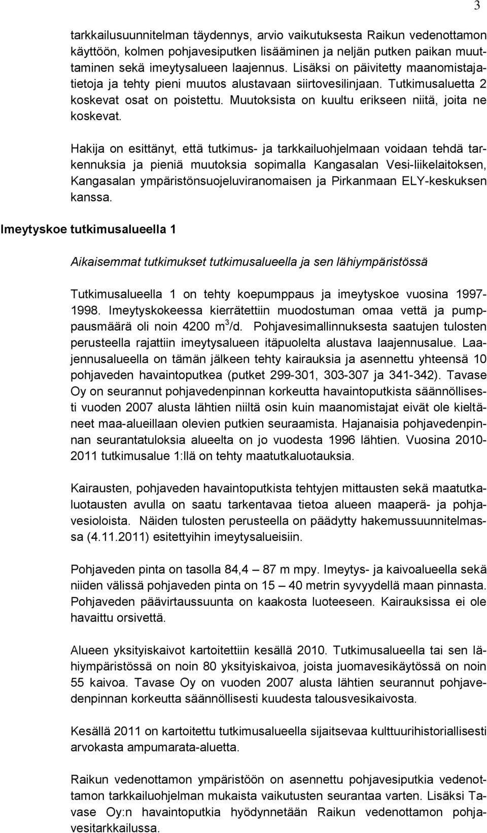 Hakija on esittänyt, että tutkimus- ja tarkkailuohjelmaan voidaan tehdä tarkennuksia ja pieniä muutoksia sopimalla Kangasalan Vesi-liikelaitoksen, Kangasalan ympäristönsuojeluviranomaisen ja