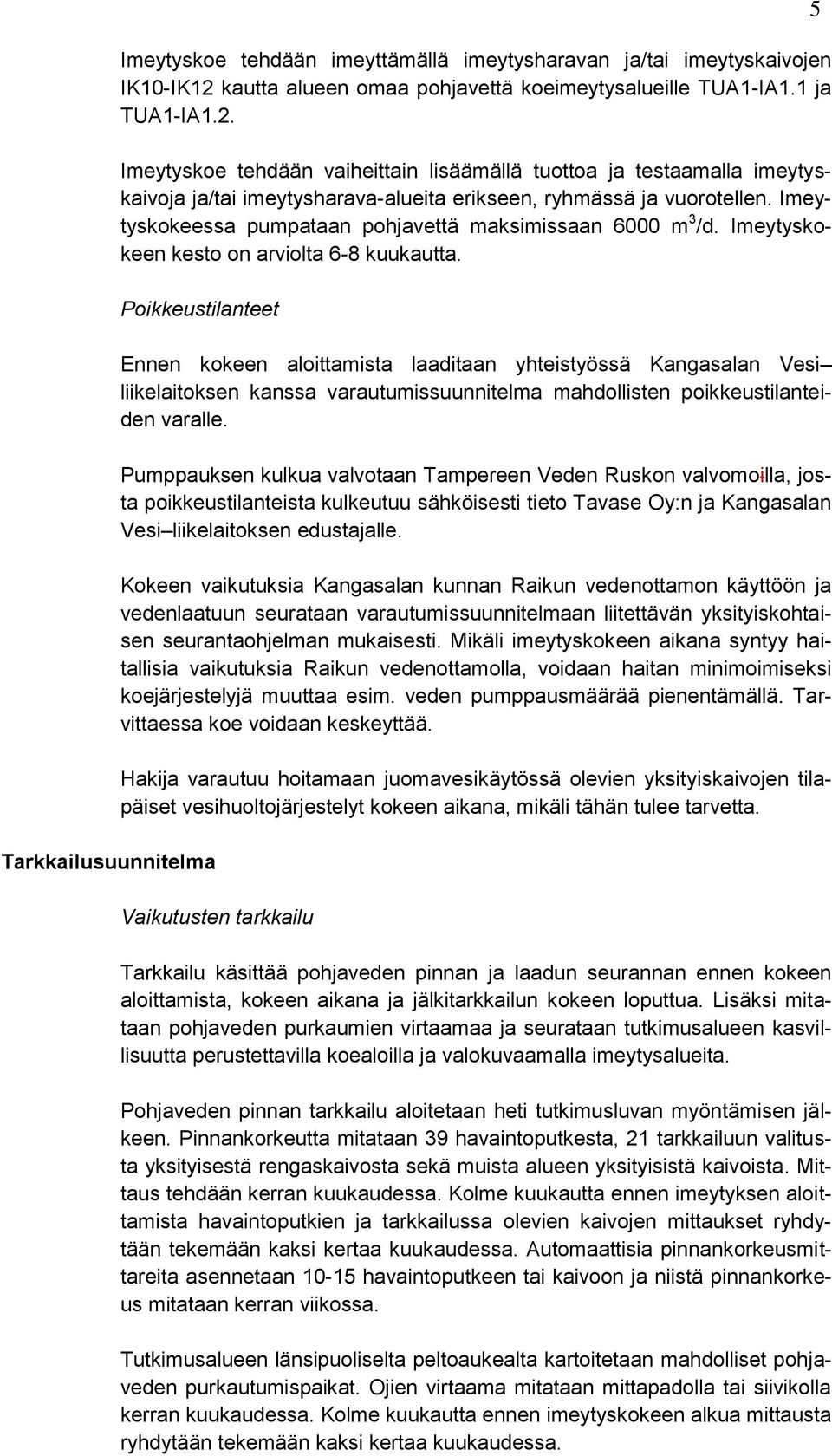 Imeytyskoe tehdään vaiheittain lisäämällä tuottoa ja testaamalla imeytyskaivoja ja/tai imeytysharava-alueita erikseen, ryhmässä ja vuorotellen.