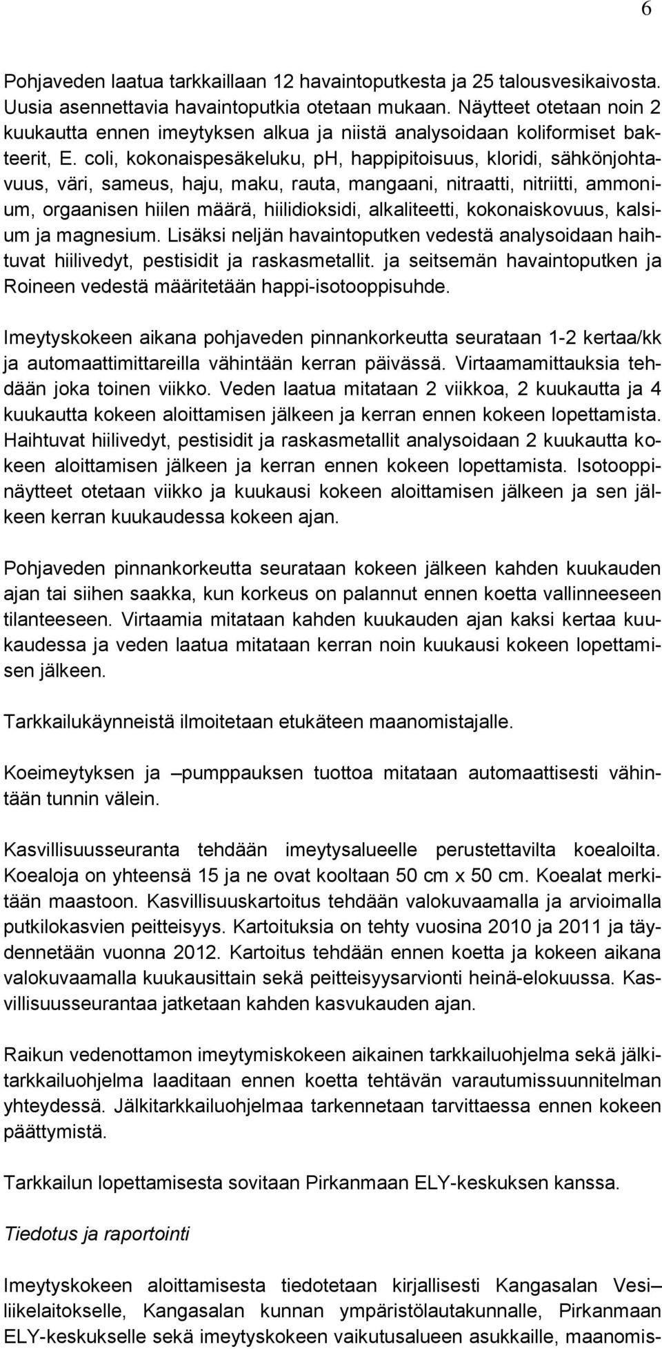 coli, kokonaispesäkeluku, ph, happipitoisuus, kloridi, sähkönjohtavuus, väri, sameus, haju, maku, rauta, mangaani, nitraatti, nitriitti, ammonium, orgaanisen hiilen määrä, hiilidioksidi,