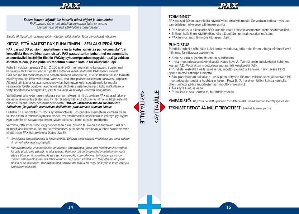 Se voidaan kytkeä myös useaan erilaiseen ulkoiseen säätimeen esim.: PAX kosteus-ja aikasäädin 990, kun tila vaatii erillisesti asennetun kosteusautomatiikan.