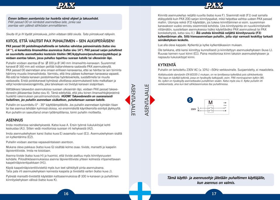 PAX passad 00 poistoilmapuhaltimella on tarkoitus vahvistaa painovoimaista (katso sivu 14**), ei koneellista ilmanvaihtoa asunnoissa (katso sivu 14*).