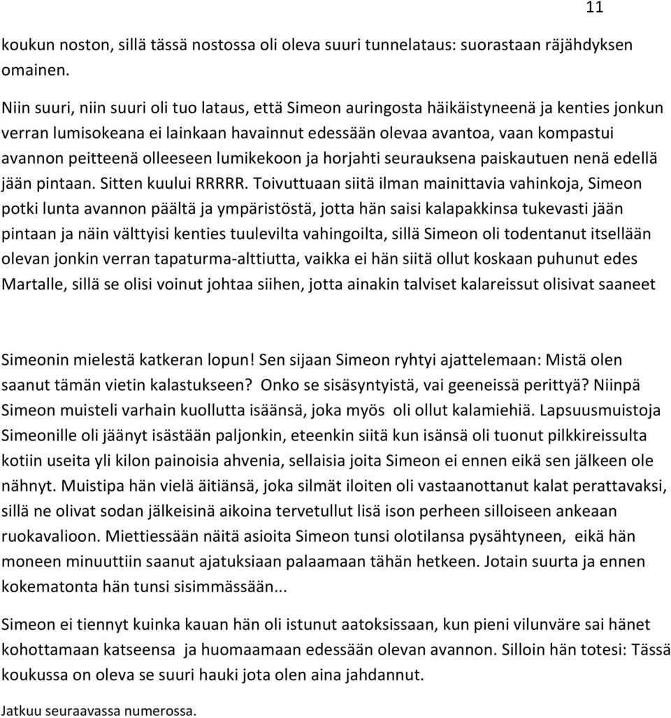 olleeseen lumikekoon ja horjahti seurauksena paiskautuen nenä edellä jään pintaan. Sitten kuului RRRRR.