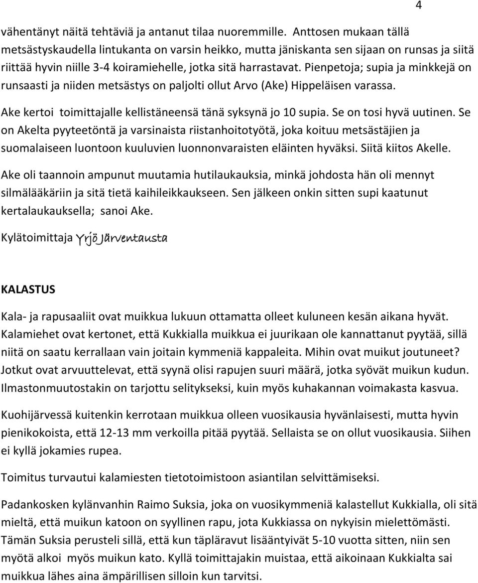 Pienpetoja; supia ja minkkejä on runsaasti ja niiden metsästys on paljolti ollut Arvo (Ake) Hippeläisen varassa. Ake kertoi toimittajalle kellistäneensä tänä syksynä jo 10 supia.