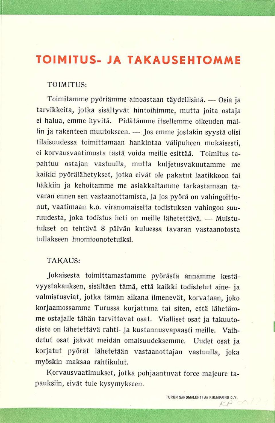 Jos emme jostakin syystä olisi tilaisuudessa toimittamaan hankintaa välipuheen mukaisesti, ei korvausvaatimusta tästä voida meille esittää.