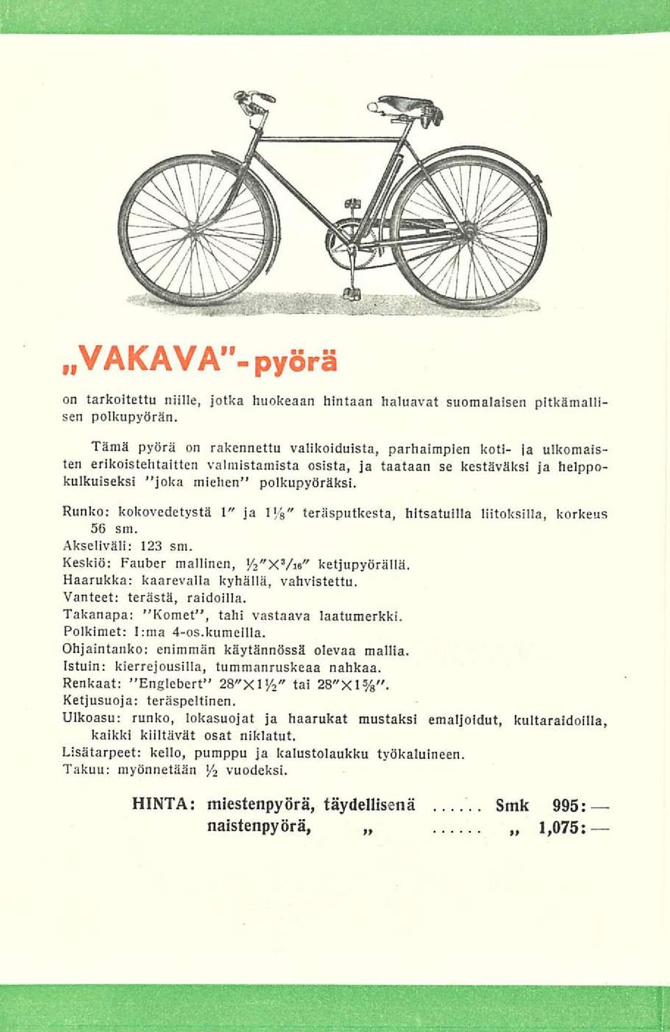 Runko; kokovedetystä 1" ja l'/8" teräsputkesta, 56 sm. hitsatuilla liitoksilla, korkeus Akseliväli: 123 sm. Keskiö: Fauber mallinen, ketjupyöräliä. Haarukka; kaarevalla kyhäilä, vahvistettu.