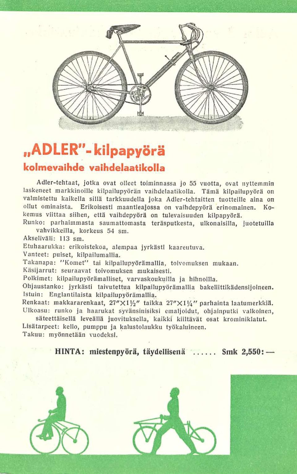 Kokemus viittaa siihen, että vaihdepyörä on tulevaisuuden kilpapyörä. Runko: parhaimmasta saumattomasta teräsputkesta, ulkonaisilla, juotetuilla vahvikkeilla, korkeus 54 sm. Akseliväli: 113 sm.