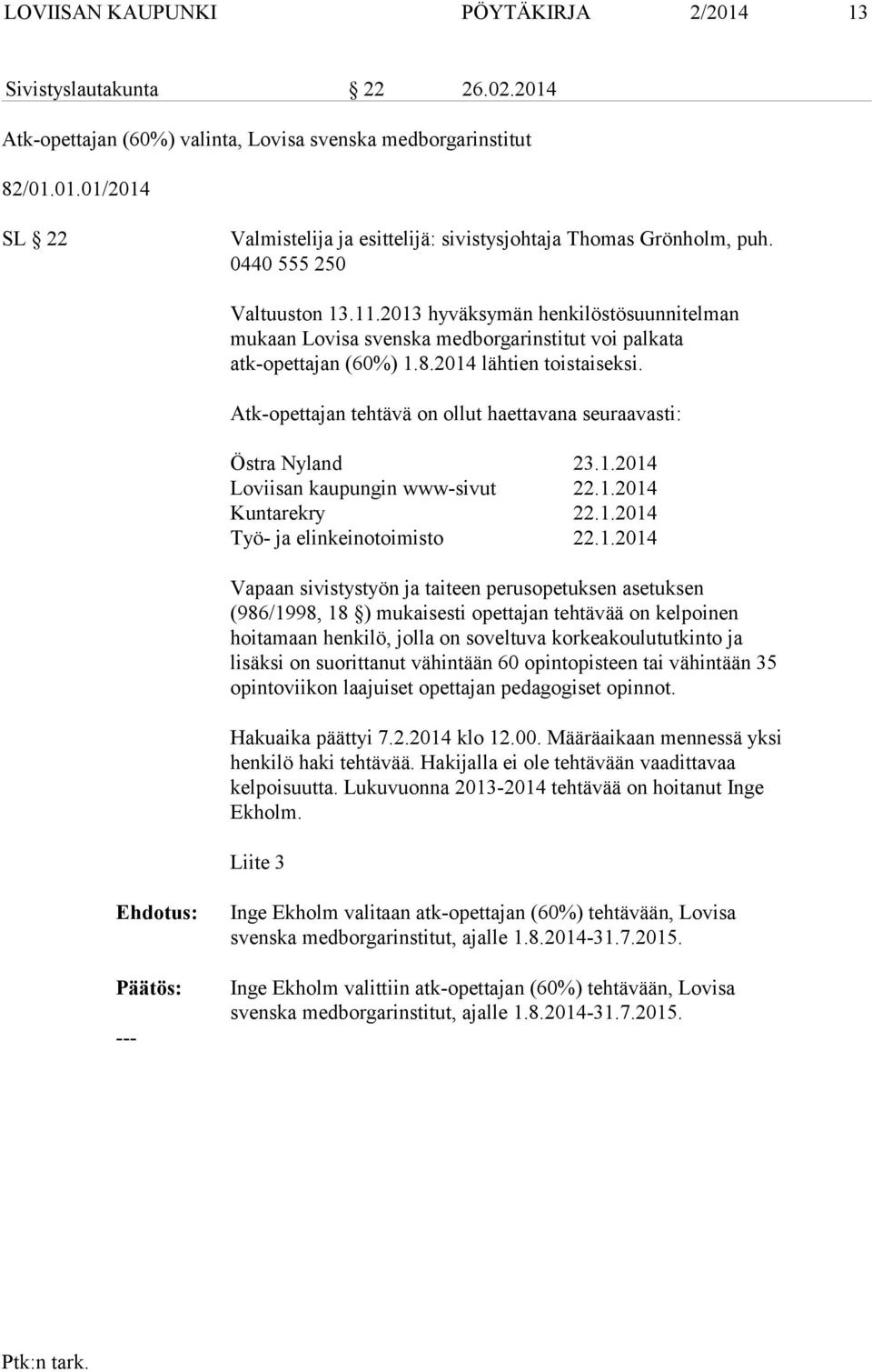 Atk-opettajan tehtävä on ol lut haet ta vana seuraavasti: Östra Nyland 23.1.