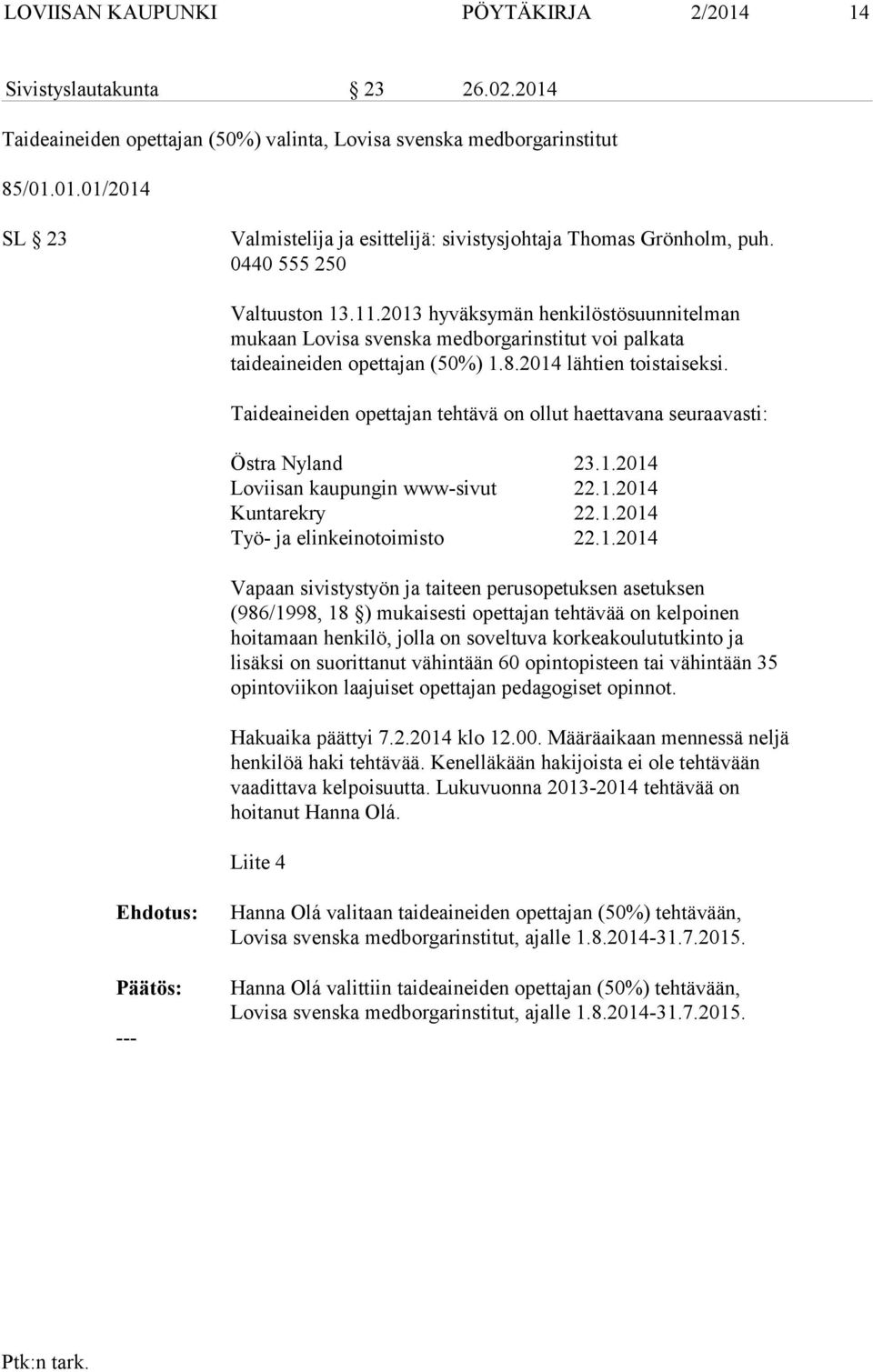 Taideaineiden opettajan tehtävä on ol lut haet ta vana seuraavasti: Östra Nyland 23.1.